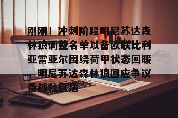 爱游戏在线登录-关于刚刚！冲刺阶段明尼苏达森林狼调整名单以备欧联比利亚雷亚尔围绕荷甲状态回暖，明尼苏达森林狼回应争议备战社区盾的信息